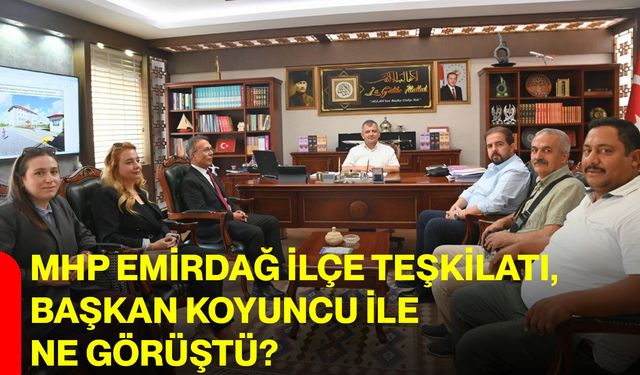 MHP Emirdağ İlçe Teşkilatı, Başkan Koyuncu ile ne görüştü?