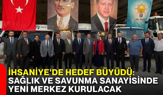 İhsaniye’de hedef büyüdü: Sağlık ve savunma sanayisinde yeni merkez kurulacak