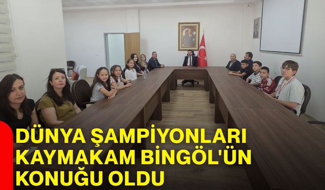 Dünya Şampiyonları Kaymakam Bingöl'ün Konuğu Oldu