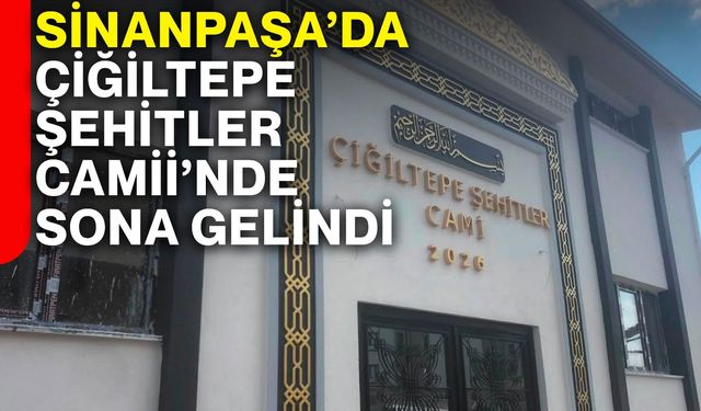 Sinanpaşa’da Çiğiltepe Şehitler Camii’nde sona gelindi