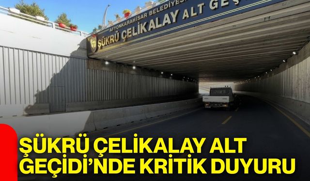 Şükrü Çelikalay Alt Geçidi’nde kritik duyuru