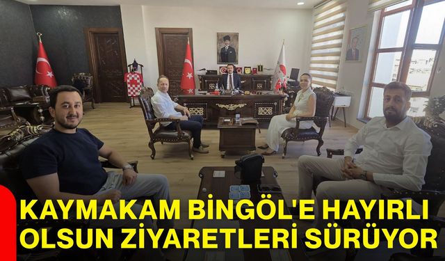 Kaymakam Bingöl'e hayırlı olsun ziyaretleri sürüyor