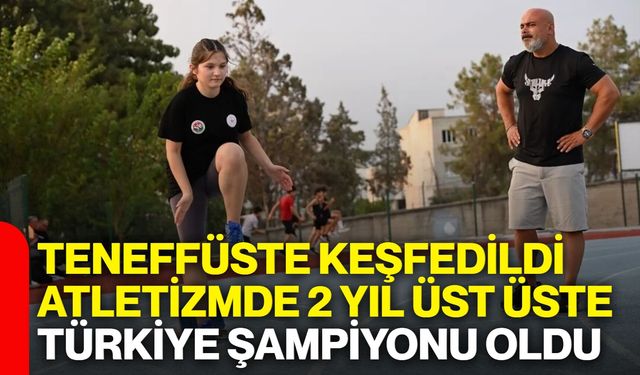 Teneffüste keşfedildi, atletizmde 2 yıl üst üste Türkiye Şampiyonu oldu