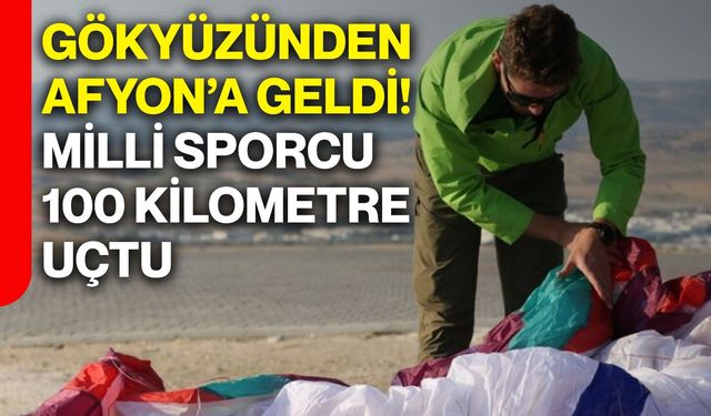 Gökyüzünden Afyonkarahisar’a geldi! Milli sporcu 100 kilometre uçtu