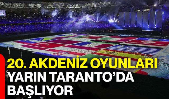 20. Akdeniz Oyunları bugün Taranto’da başlıyor