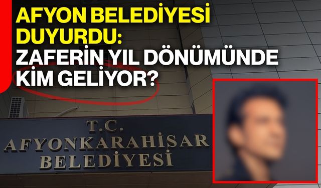 Afyon Belediyesi duyurdu: Zaferin yıl dönümünde kim geliyor?