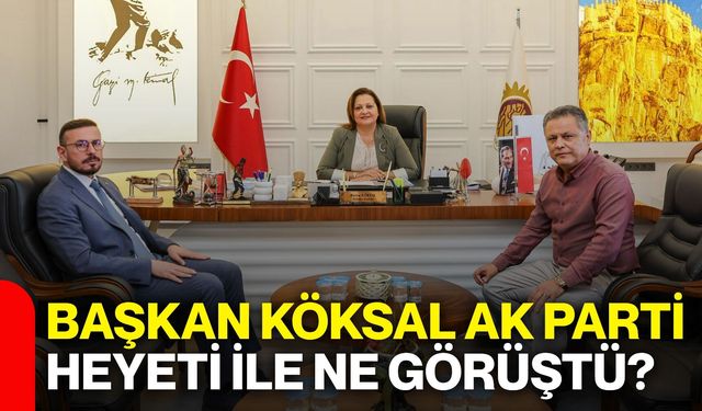 Başkan Köksal AK Parti heyeti ile ne görüştü?