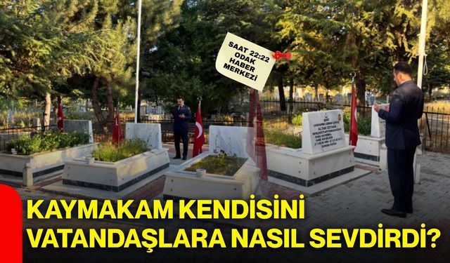 Kaymakam kendisini vatandaşlara nasıl sevdirdi?