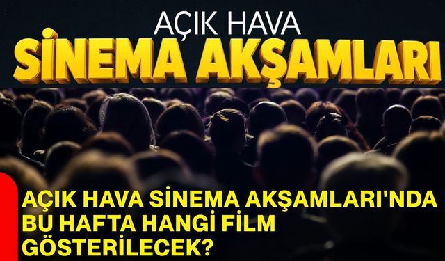 Açık Hava Sinema Akşamları'nda bu hafta hangi film gösterilecek?