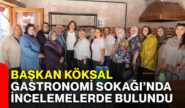 Başkan Burcu Köksal, Gastronomi Sokağı’nda incelemelerde bulundu