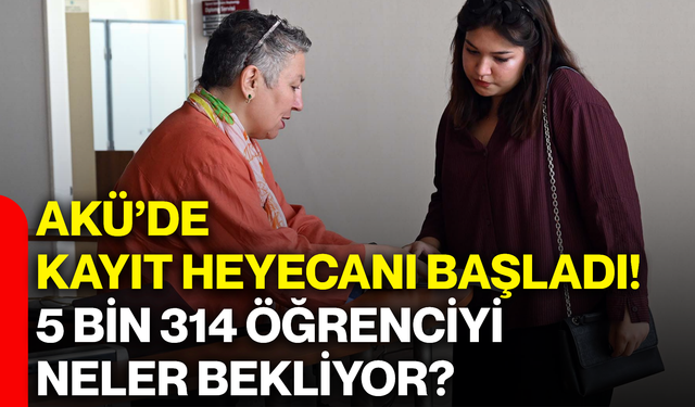 AKÜ’de kayıt heyecanı başladı! 5 bin 314 öğrenciyi neler bekliyor?