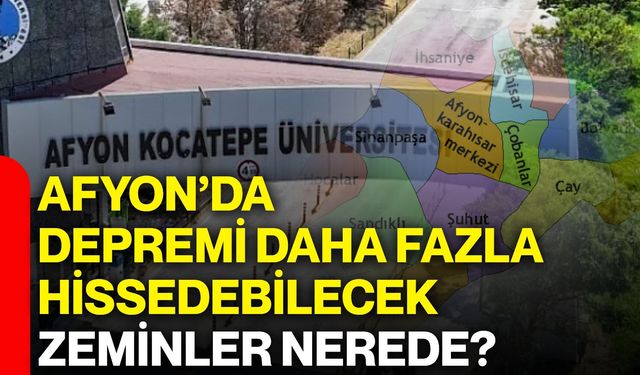 Afyon’da depremi daha fazla hissedebilecek zeminler nerede?