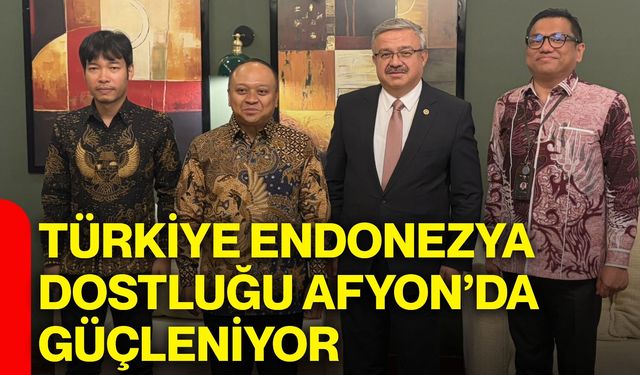 Türkiye Endonezya dostluğu Afyon’da güçleniyor
