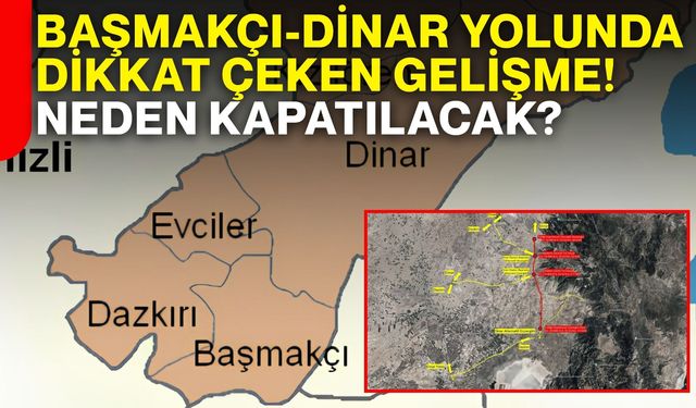 Başmakçı-Dinar yolunda dikkat çeken gelişme! Neden kapatılacak?