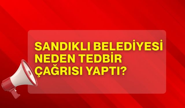 Sandıklı Belediyesi neden tedbir çağrısı yaptı?
