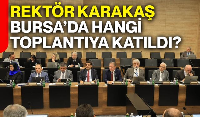 Rektör Karakaş Bursa’da hangi toplantıya katıldı?