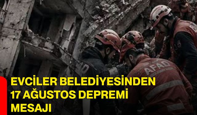 Evciler Belediyesinden 17 Ağustos depremi mesajı