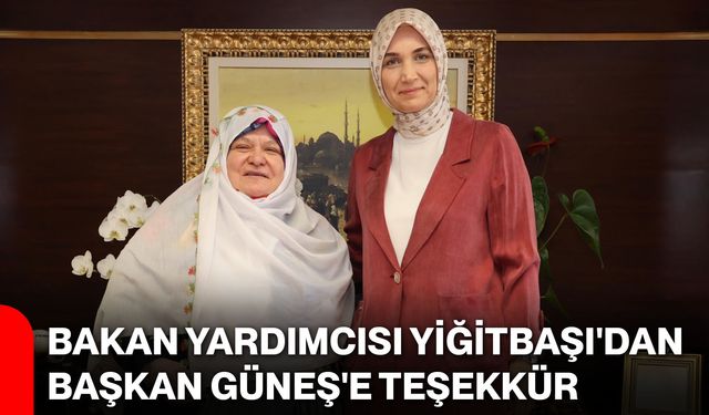 Bakan Yardımcısı Yiğitbaşı'dan Başkan Güneş'e teşekkür