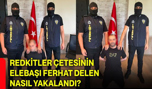 Redkitler çetesinin elebaşı Ferhat Delen nasıl yakalandı?