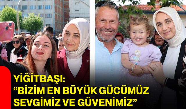 Yiğitbaşı: “Bizim en büyük gücümüz sevgimiz ve güvenimiz”