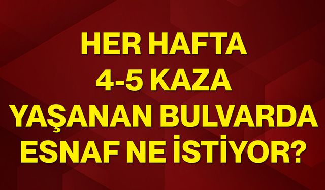 Her hafta 4-5 kaza yaşanan bulvarda esnaf ne istiyor?