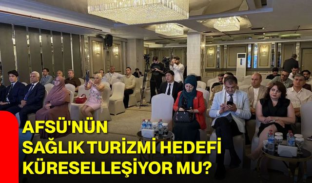 AFSÜ'nün sağlık turizmi hedefi küreselleşiyor mu?
