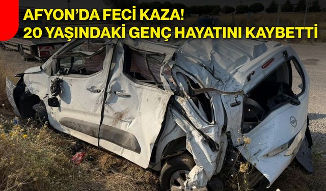 Afyon’da feci kaza! 20 yaşındaki genç hayatını kaybetti