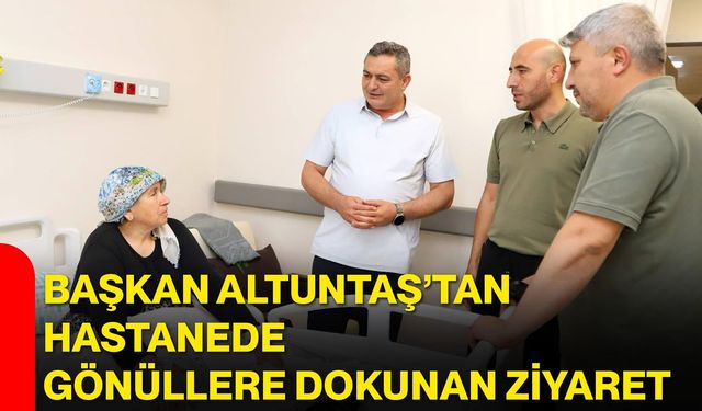 Başkan Altuntaş’tan hastanede gönüllere dokunan ziyaret