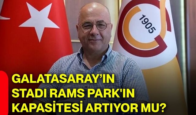 Galatasaray’ın stadı Rams Park'ın kapasitesi artıyor mu?