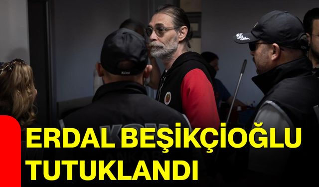 Erdal Beşikçioğlu tutuklandı