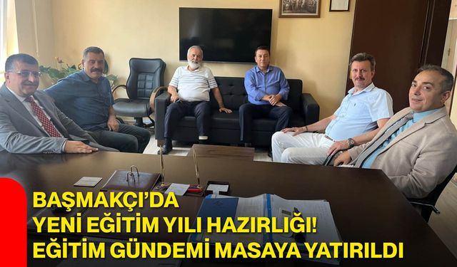 Başmakçı’da yeni eğitim yılı hazırlığı! Eğitim gündemi masaya yatırıldı