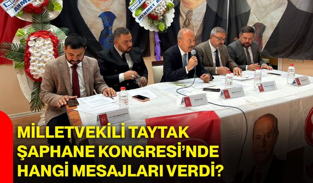 Milletvekili Taytak, Şaphane Kongresi’nde hangi mesajları verdi?