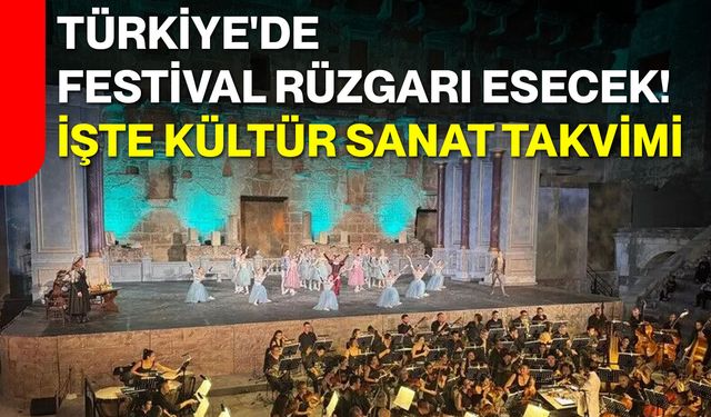 Türkiye'de festival rüzgarı esecek! İşte kültür sanat takvimi