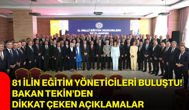 81 ilin eğitim yöneticileri buluştu! Bakan Tekin’den dikkat çeken açıklamalar