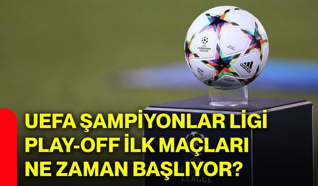 UEFA Şampiyonlar Ligi play-off ilk maçları ne zaman başlıyor?