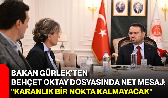 Bakan Gürlek'ten Behçet Oktay dosyasında net mesaj: "Karanlık bir nokta kalmayacak"