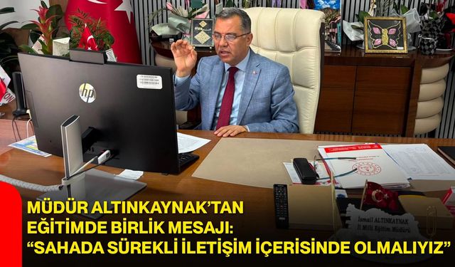 Müdür Altınkaynak’tan eğitimde birlik mesajı: “Sahada sürekli iletişim içerisinde olmalıyız”