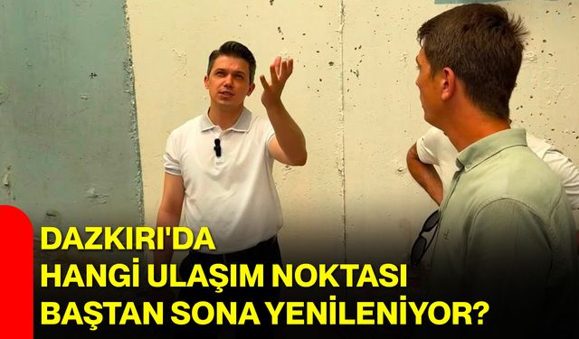Dazkırı'da hangi ulaşım noktası baştan sona yenileniyor?