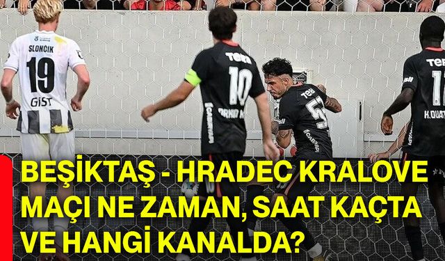 Beşiktaş - Hradec Kralove maçı ne zaman, saat kaçta ve hangi kanalda?