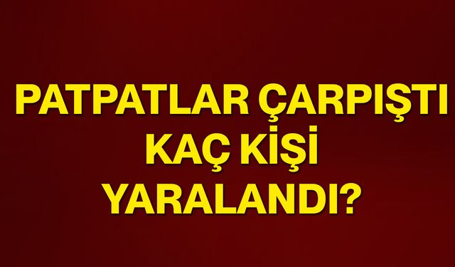 Patpatlar çarpıştı, kaç kişi yaralandı?