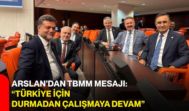 Arslan’dan TBMM mesajı: “Türkiye için durmadan çalışmaya devam”