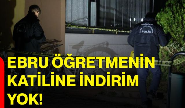 Ebru öğretmenin katiline indirim yok!