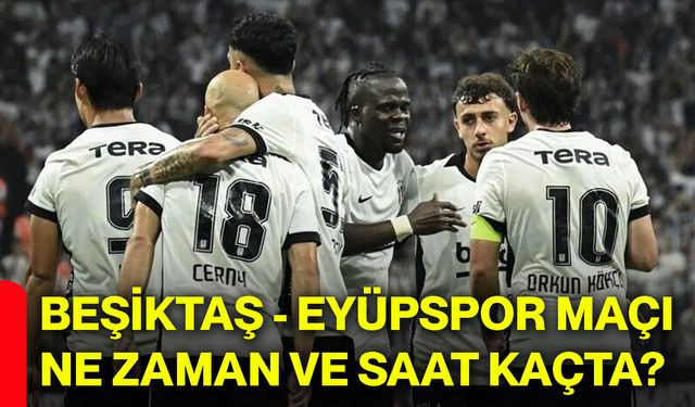 Beşiktaş - Eyüpspor maçı ne zaman ve saat kaçta?