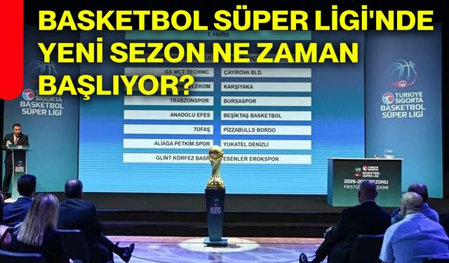 Basketbol Süper Ligi'nde yeni sezon ne zaman başlıyor?