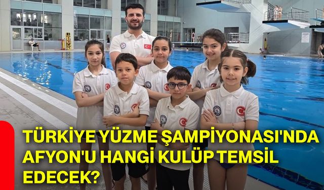 Türkiye Yüzme Şampiyonası'nda Afyon'u hangi kulüp temsil edecek?
