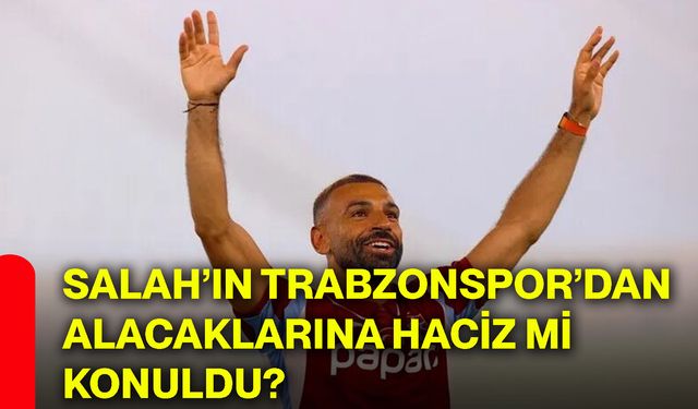 Salah’ın Trabzonspor’dan alacaklarına haciz mi konuldu?