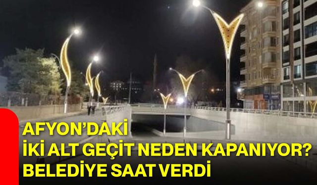 Afyonkarahisar’da iki alt geçit neden kapanıyor? Belediye saat verdi