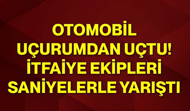 Otomobil uçurumdan uçtu! İtfaiye ekipleri saniyelerle yarıştı