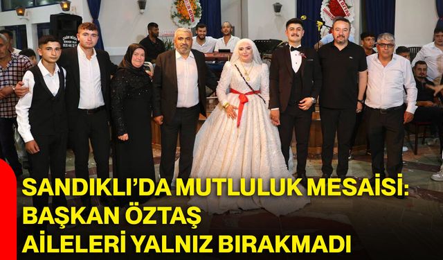Sandıklı’da mutluluk mesaisi: Başkan Öztaş aileleri yalnız bırakmadı