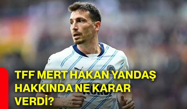 TFF Mert Hakan Yandaş hakkında ne karar verdi?